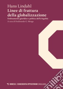 Linee di frattura della globalizzazione. Ordinamento giuridico e politica dell'a-legalità libro di Lindahl Hans; Menga F. G. (cur.)