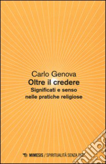 Oltre il credere. Significati e senso nelle pratiche religiose libro di Genova Carlo