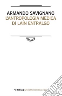 L'antropologia medica di Laín Entralgo libro di Savignano Armando