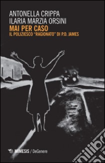 Mai per caso. Il poliziesco ragionato di P.D. James libro di Crippa Antonella; Orsini Ilaria Marzia