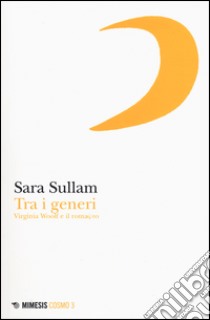 Tra i generi. Virginia Woolf e il romanzo libro di Sullam Sara