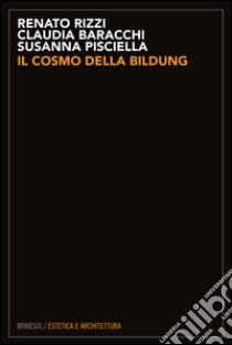 Il cosmo della bildung libro di Rizzi Renato; Pisciella Susanna; Baracchi Claudia