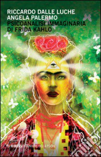 Psicoanalisi immaginaria di Frida Kahlo libro di Dalle Luche Riccardo; Palermo Angela