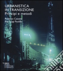 Urbanistica in transizione. Principi e metodi libro di Cassetti Roberto; Paolillo P. Luigi