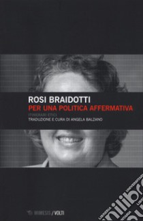 Per una politica affermativa. Itinerari etici libro di Braidotti Rosi; Balzano A. (cur.)