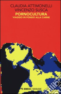 Pornocultura. Viaggio in fondo alla carne libro di Attimonelli Claudia; Scusca Vincenzo