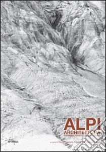 Alpi. Architettura. Patrimonio, progetto, sviluppo locale libro di Del Curto D. (cur.); Dini R. (cur.); Menini G. (cur.)