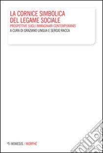 La cornice simbolica del legame sociale. Prospettive sugli immaginari contemporanei libro di Lingua Graziano; Racca Sergio