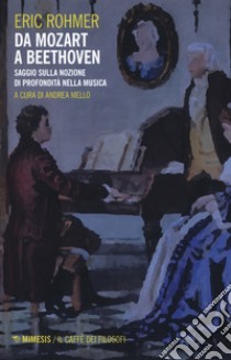 Da Mozart a Beethoven. Saggio sulla nozione di profondità nella musica libro di Rohmer Eric; Mello A. (cur.)