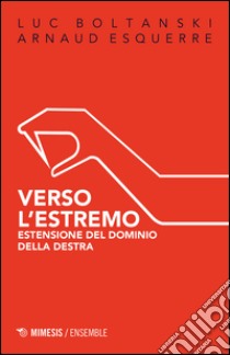 Verso l'estremo. Estensione del dominio della destra libro di Boltanski Luc; Esquerre Arnaud