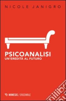 Psicoanalisi. Un'eredità al futuro libro di Janigro Nicole