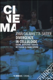 Divergenze in celluloide. Colore, migrazione e identità nei film gay di Ferzan Özpetek libro di Calabretta-Sajder Ryan