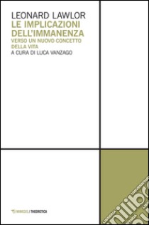 Le implicazioni dell'immanenza. Verso un nuovo concetto della vita libro di Lawlor Leonard; Vanzago L. (cur.)