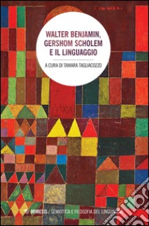 Walter Benjamin, Gershom Scholem e il linguaggio libro di Tagliacozzo T. (cur.)