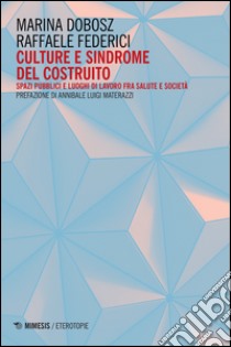 Culture e sindrome del costruito. Spazi pubblici e luoghi di lavoro fra salute e società libro di Dobosz Marina; Federici Raffaele