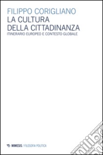 La cultura della cittadinanza. Itinerario europeo e contesto globale libro di Corigliano Filippo