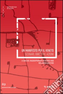 Un manifesto per il Veneto. Scenari, obiettivi, azioni libro di Raggruppamento di ricerca NUQ New Urban Question (cur.)