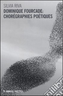 Dominique Fourcade: chorégraphies poétiques libro di Riva Silvia