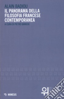 Il panorama della filosofia francese contemporanea libro di Badiou Alain; Bianchi P. (cur.)