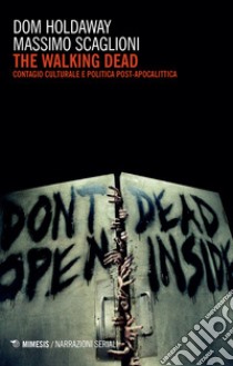 The walking dead. Contagio culturale e politica post-apocalittica libro di Holdaway Dom; Scaglioni Massimo