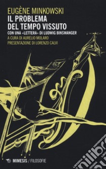 Il problema del tempo vissuto con una «lettera» di Ludwig Binswanger libro di Minkowski Eugène; Molaro A. (cur.)