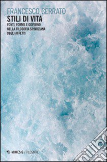 Stili di vita. Fonti, forme e governo nella filosofia spinoziana dell'affetto libro di Cerrato Francesco