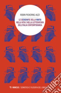 Le geografie della mafia nella vita e nella letteratura dell'Italia contemporanea libro di Pickering-Iazzi Robin