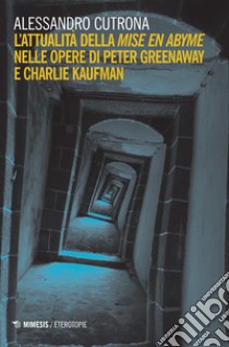 L'attualità della «mise en abyme» nelle opere di Peter Greenaway e Charlie Kaufman libro di Cutrona Alessandro