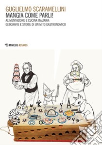 Mangia come parli! Alimentazione e cucina italiana: geografie e  storie di un mito gastronomico libro di Scaramellini Guglielmo