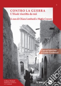 Contro la guerra. L'«Iliade» riscritta da noi libro di Lombardi C. (cur.); Cravero M. (cur.)