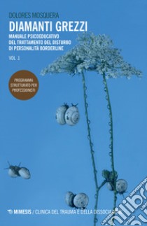 Diamanti grezzi. Vol. 1: Manuale psicoeducativo del trattamento del disturbo di personalità borderline. Programma strutturato per professionisti libro di Mosquera Dolores; Boldrini M. P. (cur.); Galleano V. (cur.)