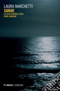 Samar. La luce azzurra a Itaca, Roma, Baghdad libro di Marchetti Laura