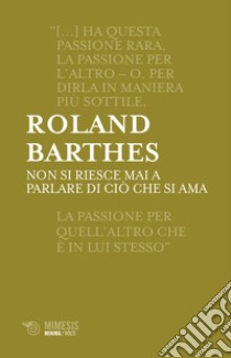 Non si riesce mai a parlare di cio che si ama libro di Barthes Roland; Ponzio A. (cur.)