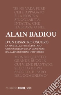 D'un disastro oscuro. La fine della verità di Stato libro di Badiou Alain