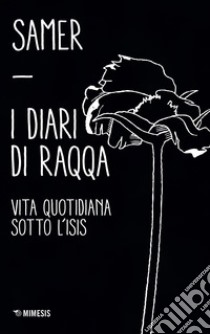 I diari di Raqqa. Vita quotidiana sotto l'Isis libro di Samer; Cadalanu G. (cur.)