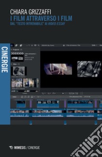 I film attraverso i film. Dal «testo introvabile» ai «video essay» libro di Grizzaffi Chiara