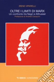 Oltre i limiti di Marx. Un confronto tra Negri e Althusser libro di Viparelli Irene