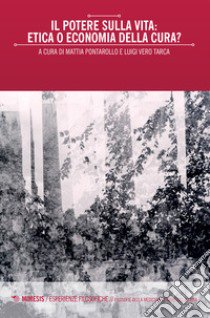 Il potere sulla vita: etica o economia della cura? libro di Pontarollo M. (cur.); Tarca L. V. (cur.)