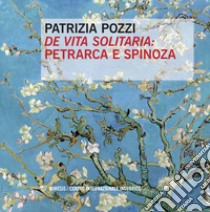 «De vita solitaria»: Petrarca e Spinoza libro di Pozzi Patrizia