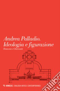 Andrea Palladio. Ideologia e figurazione libro di Chizzoniti Domenico