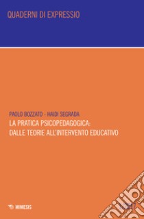 La pratica psicopedagogica: dalle teorie all'intervento educativo libro di Bozzato Paolo; Segrada Haidi