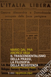 Il trascendentalismo della prassi, la filosofia della Resistenza libro di Dal Pra Mario; Vasa Andrea; Sandrini M. G. (cur.)