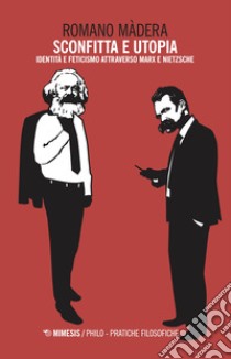 Sconfitta e utopia. Identità e feticismo attraverso Marx e Nietzsche libro di Màdera Romano