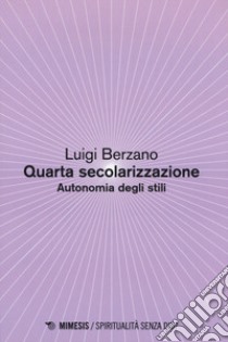 Quarta secolarizzazione. Autonomia degli stili libro di Berzano Luigi