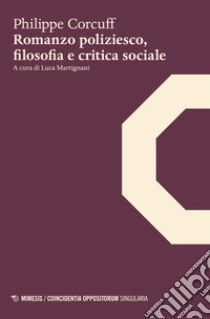 Romanzo poliziesco, filosofia e critica sociale libro di Corcuff Philippe; Martignani L. (cur.)