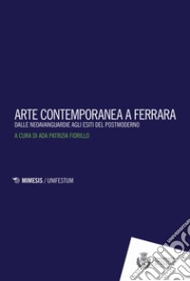 Arte contemporanea a Ferrara. Dalle neoavanguardie agli esiti del postmoderno libro di Fiorillo P. (cur.)