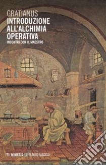 Introduzione all'alchimia operativa. Incontri con il maestro libro di Gratianus