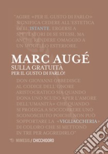 Sulla gratuità. Per il gusto di farlo! libro di Augé Marc; Nodari F. (cur.)