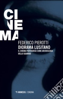 Diorama lusitano. Il cinema portoghese come archeologia dello sguardo libro di Pierotti Federico