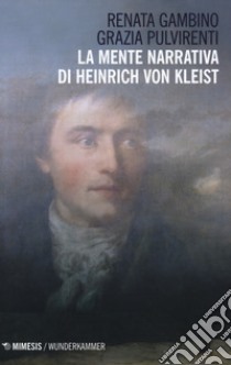 La mente narrativa di Henrich von Kleist libro di Pulvirenti Grazia; Gambino Renata